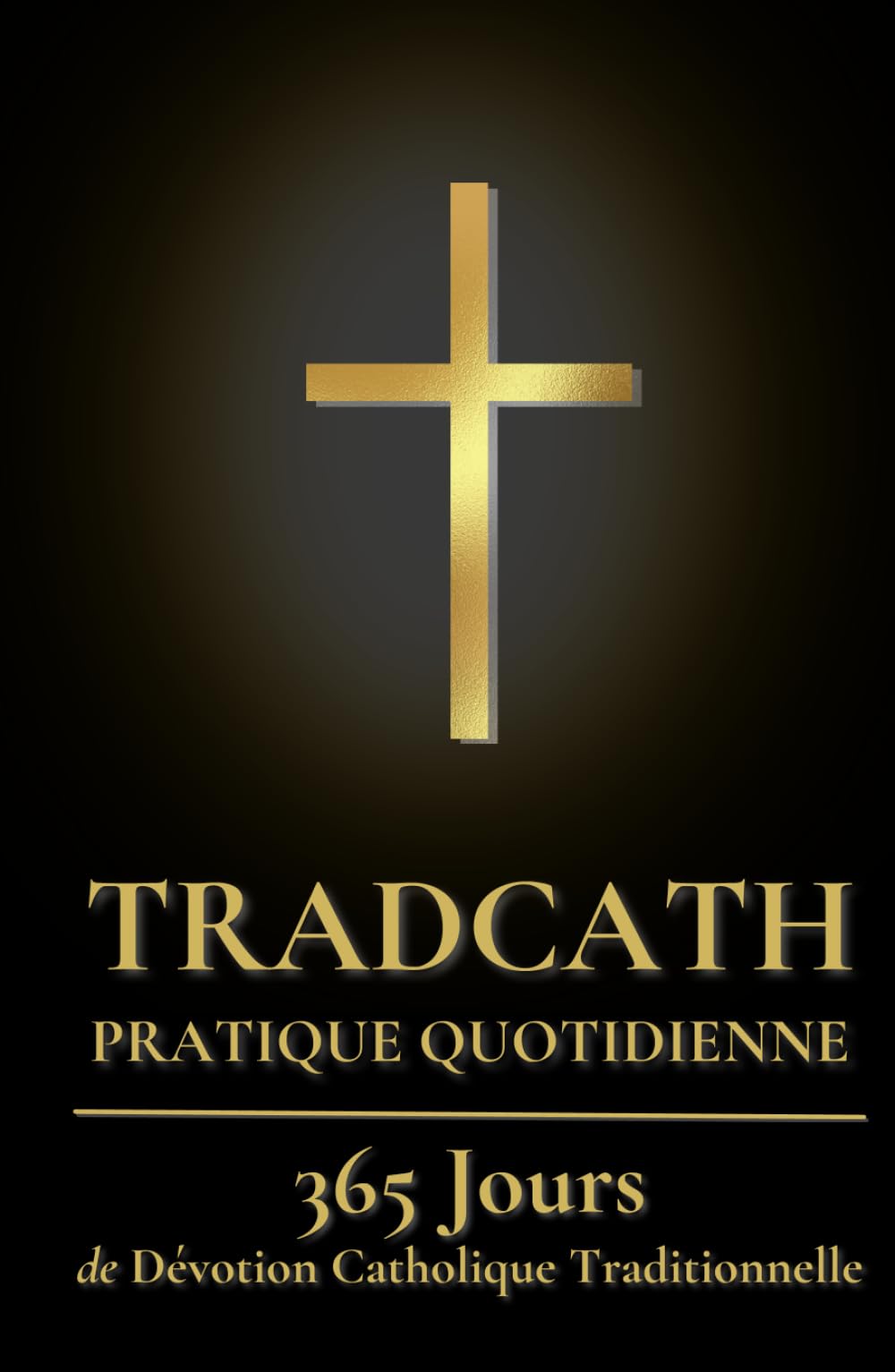 TradCath Pratique Quotidienne: 365 Jours de Dévotion Catholique Traditionnelle