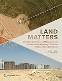 Land Matters: Can Better Governance and Management of Scarcity Prevent a Looming Crisis in the Middle East and North Africa?