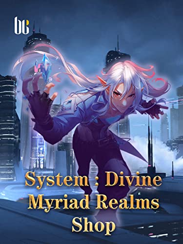 System : Divine Myriad Realms Shop: Urban Badass Heroine Reverse Harem Novel ( Teen Action Adventure with Cultivation Progression ) Book 1
