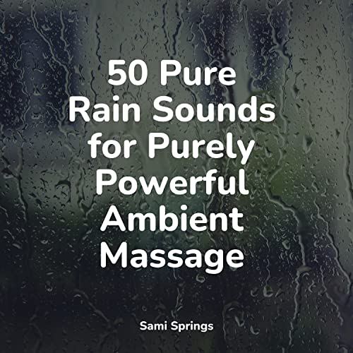 50 Pure Rain Sounds for Purely Powerful Ambient Massage by Sounds Of ...