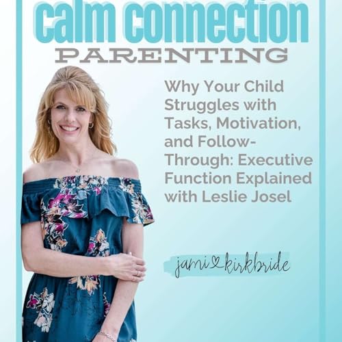 Why Your Child Struggles with Tasks, Motivation, and Follow-Through --Executive Function Explained with Leslie Josel