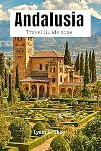Andalusia Travel Guide 2026: Smart Itineraries for Seville, Granada, Malaga & Costa del Sol, Hidden Gems, Beaches, Culture, Food, Day Trips with Easy to Use Map