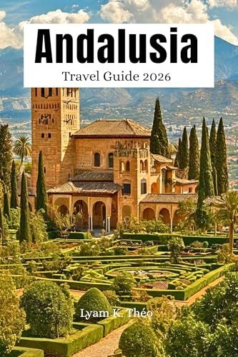 Andalusia Travel Guide 2026: Smart Itineraries for Seville, Granada, Malaga & Costa del Sol, Hidden Gems, Beaches, Culture, Food, Day Trips with Easy to Use Map