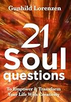 21 Soul Questions - The Art Journaling Way To Self-Discovery, Self - Compassion & Your Authentic Self: Learn How To Empower & Transform Your Life With Creativity & Inspirational Journal Writing 3000572457 Book Cover