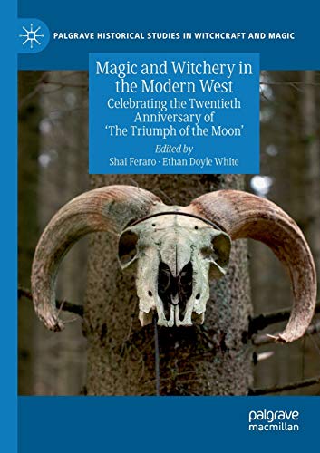 Magic and Witchery in the Modern West: Celebrating the Twentieth Anniversary of 'The Triumph of the Moon' (Palgrave Historical Studies in Witchcraft and Magic)