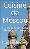  Cuisine de Moscou: Recettes de Russie, Sibérie, Ukraine et autres pays (French Edition)