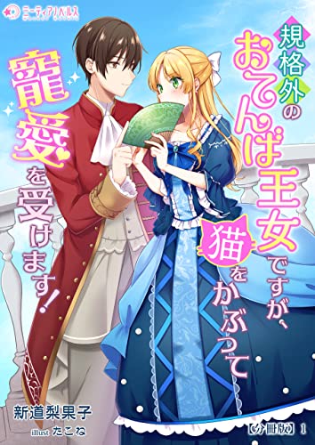 規格外のおてんば王女ですが、猫をかぶって寵愛を受けます!【分冊版】1 (ミーティアノベルス)
