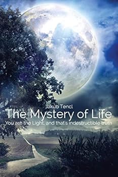 The Mystery of Life: You Are the Light, and That's Indestructible Truth