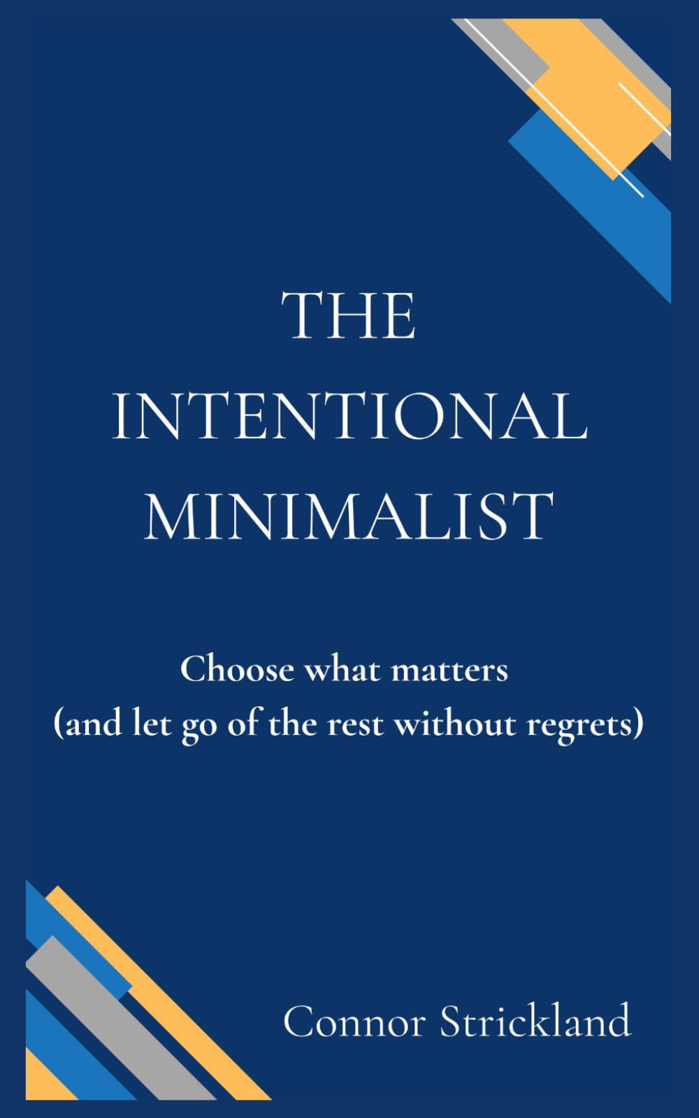 The Intentional Minimalist: Choose what matters (and let go of the rest without regrets)