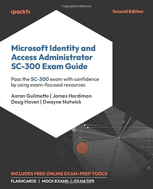 Microsoft Identity and Access Administrator SC-300 Exam Guide:Pass the SC-300 exam with confidence by using exam-focused resources