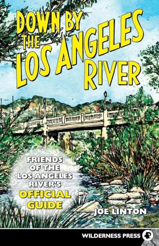 Down By the Los Angeles River: Friends of the Los Angeles Rivers Official Guide