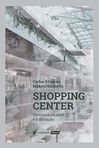 Shopping Center. Estrutura Jurídica e Tributação - 2021 - Carlos Eduardo Makoul Gasperin