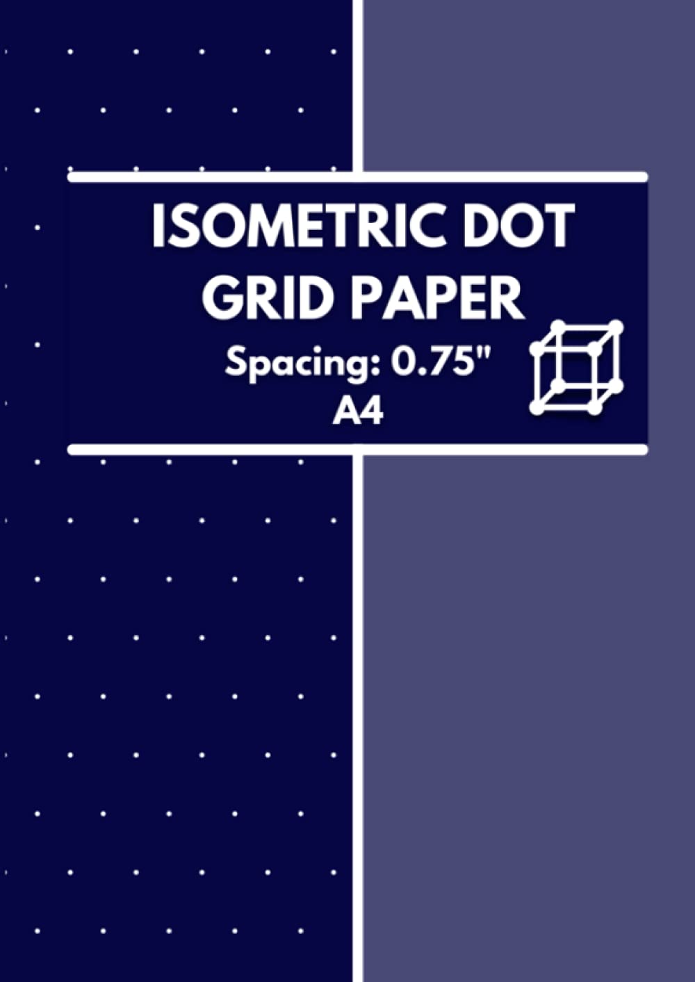 Isometric Dot Grid Paper Spacing 0.75 Inches. A4: Equilateral Triangle Dots 3d Graph Paper Notebook For Designers Engineers Students Architects Artists