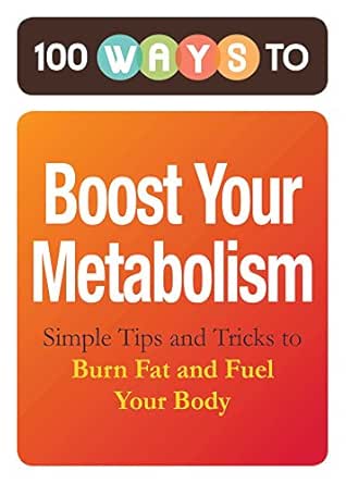 100 Ways to Boost Your Metabolism: Simple Tips and Tricks to Burn Fat and Fuel Your Body book cover