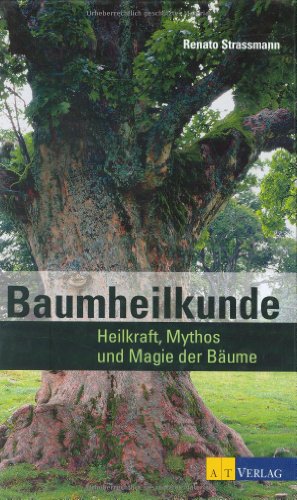 Baumheilkunde: Mythos und Magie der Bäume