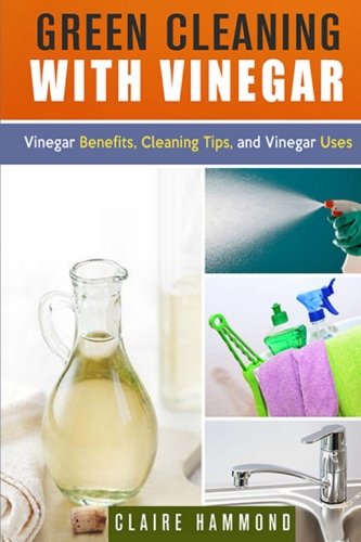 Green Cleaning with Vinegar: Vinegar Benefits, Cleaning Tips and Vinegar