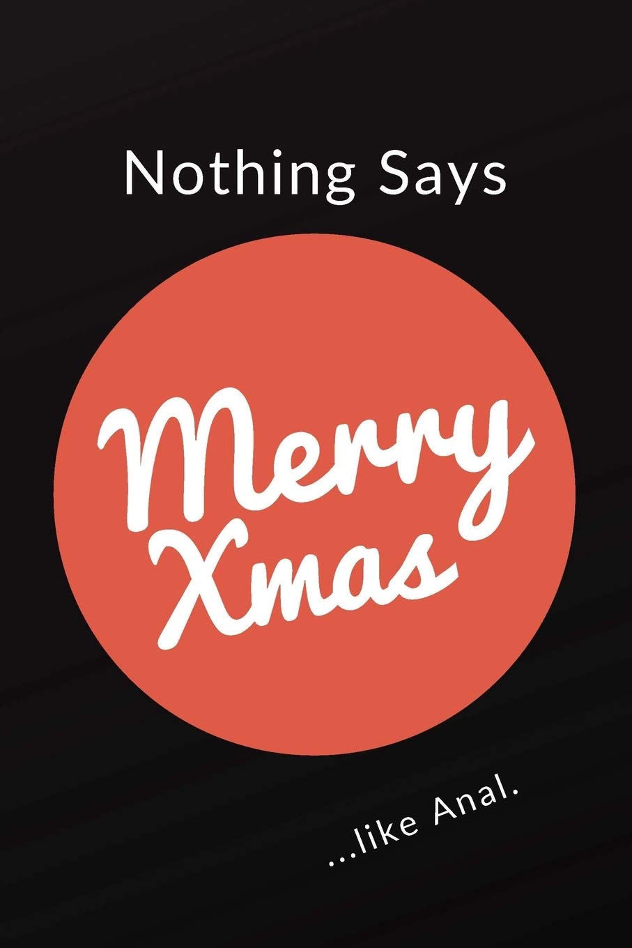 Nothing Says Merry Xmas...Like Anal: Funny Adult Theme Lined Notebook ~ Stocking Stuffer