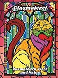  Glasmalerei Ausmalbuch Tiere und Natur: Stressabbau und Entspannung – Designs für Erwachsene, Senioren und Jugendliche mit Majestätischen, Wilden, ... der Ausmalbücher im Glasmalerei-Stil, Band 1)