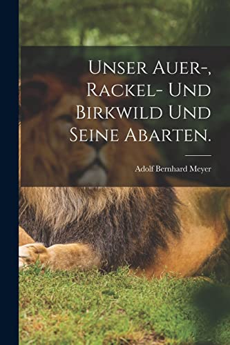 Unser Auer-, Rackel- und Birkwild und seine Abarten. (German Edition)