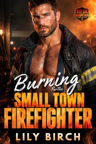 Burning For The Small Town Firefighter: A Small Town Firefighter Next Door Romance
