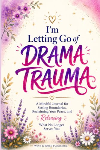 I’m Letting Go of Drama Trauma: A Mindful Journal for Setting Boundaries, Reclaiming Your Peace, and Releasing What No Longer Serves You