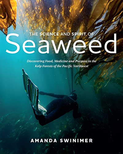 The Science And Spirit Of Seaweed: Discovering Food, Medicine And Purpose In The Kelp Forests Of The Pacific Northwest #TOP9