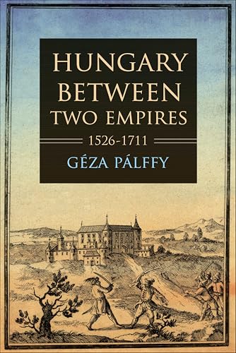 Hungary between Two Empires 1526–1711 (Studies in Hungarian History) (English Edition)
