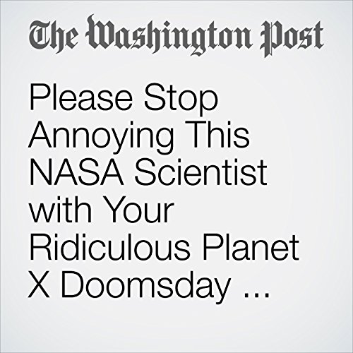 Please Stop Annoying This NASA Scientist with Your Ridiculous Planet X Doomsday Theories Audiobook by Avi Selk Please Stop Annoying This NASA Scientist with Your Ridiculous Planet X Doomsday Theories Audiobook by Avi Selk