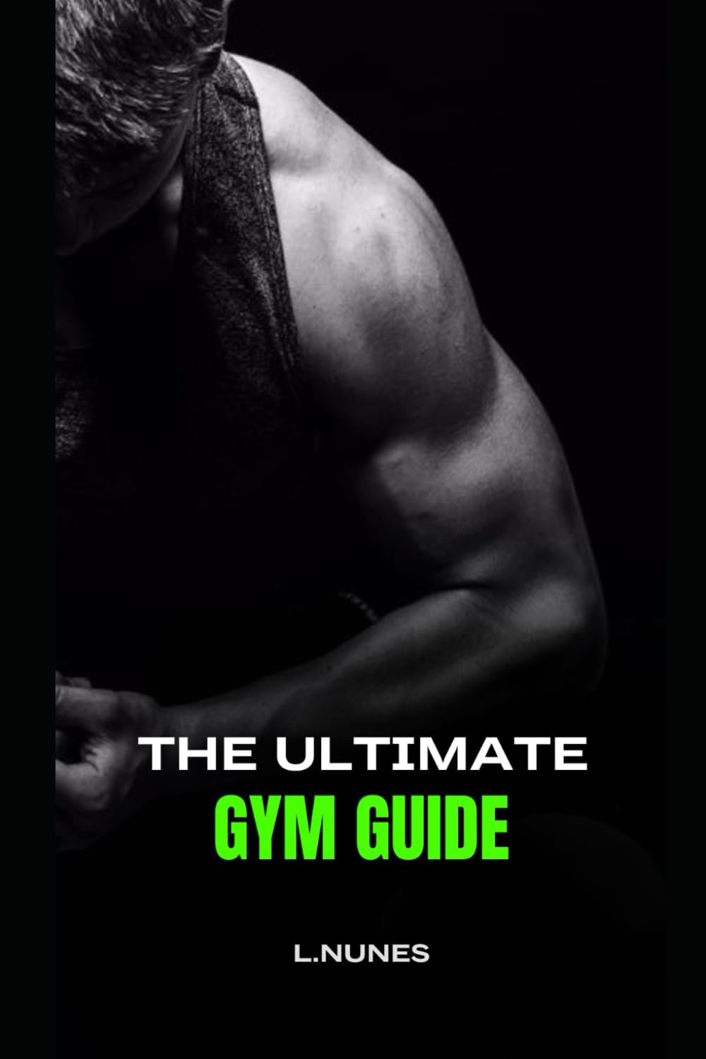 The Ultimate Gym Guide: Training, Nutrition, Supplements & Mindset for Real Results