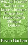 Why Am I Green? Kwa nini mimi kijani? Children's Picture Book English-Swahili (Bilingual Edition)