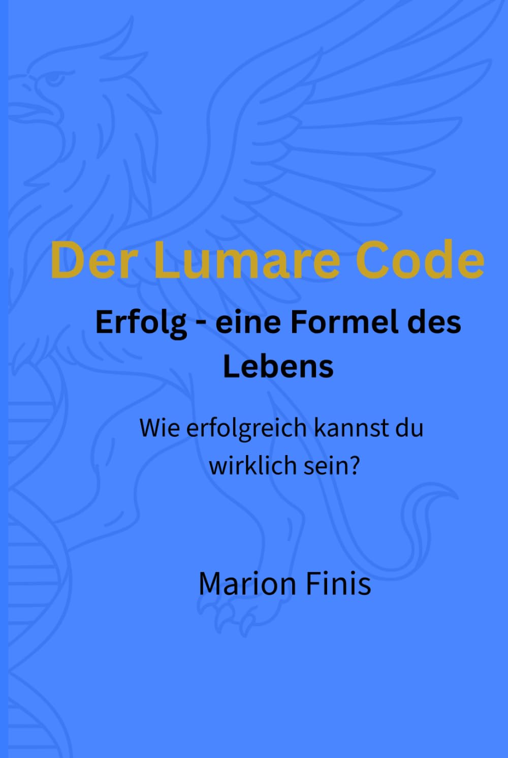 Der Lumare Code: Erfolg - eine Formel des Lebens - Wie erfolgreich kannst du wirklich sein?