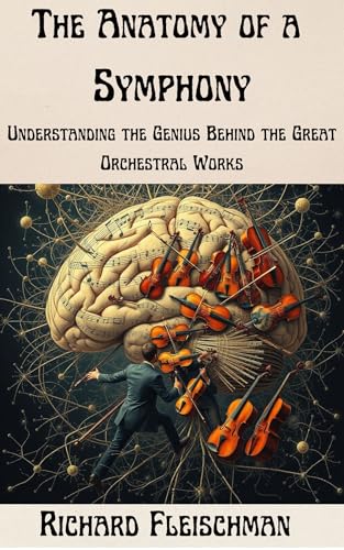 The Anatomy of a Symphony:: Understanding the Genius Behind the Great Orchestral Works (Rediscovering Classical Music)