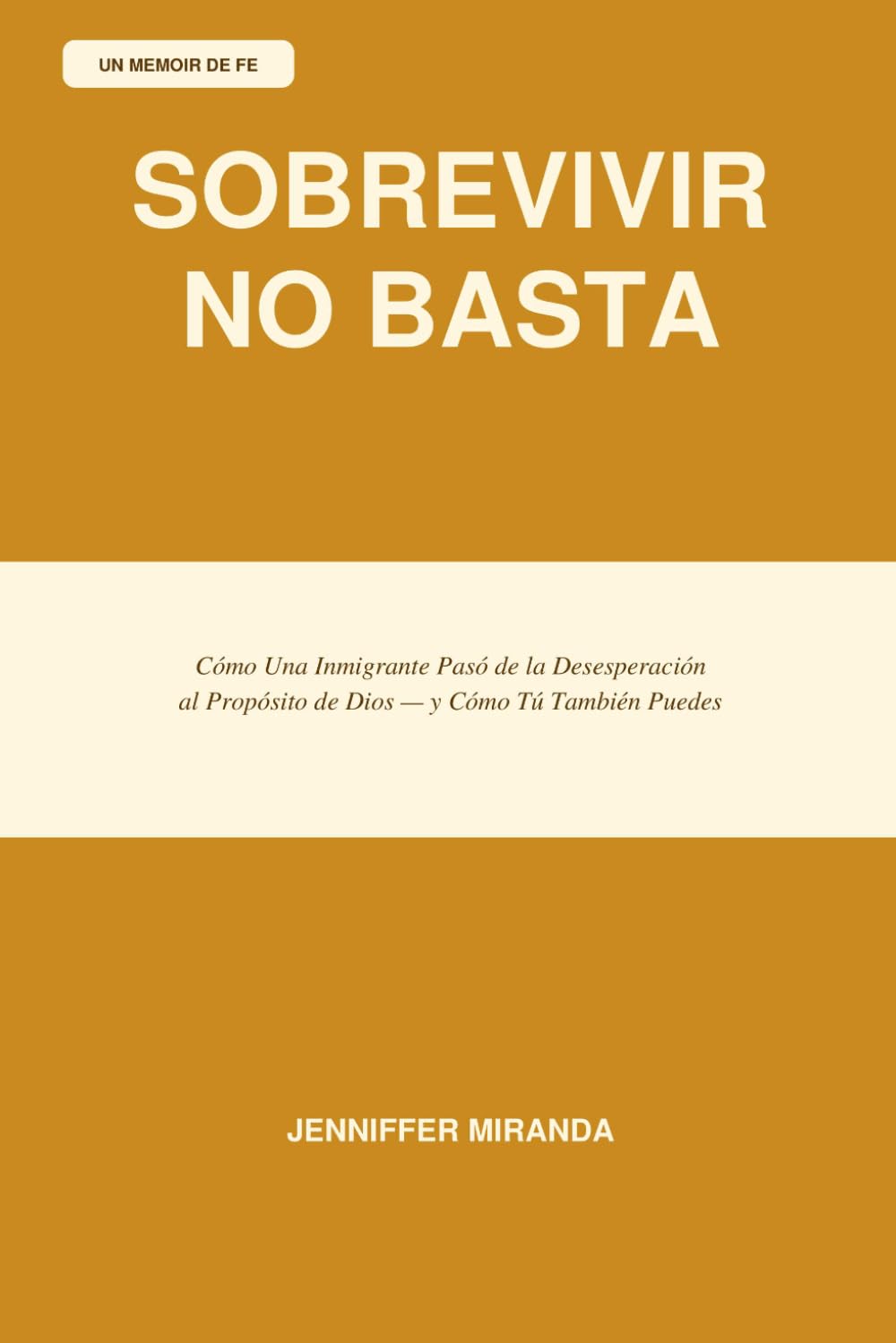 SOBREVIVIR NO BASTA: Cómo una inmigrante pasó de la desesperación al propósito de Dios — y cómo tú también puedes