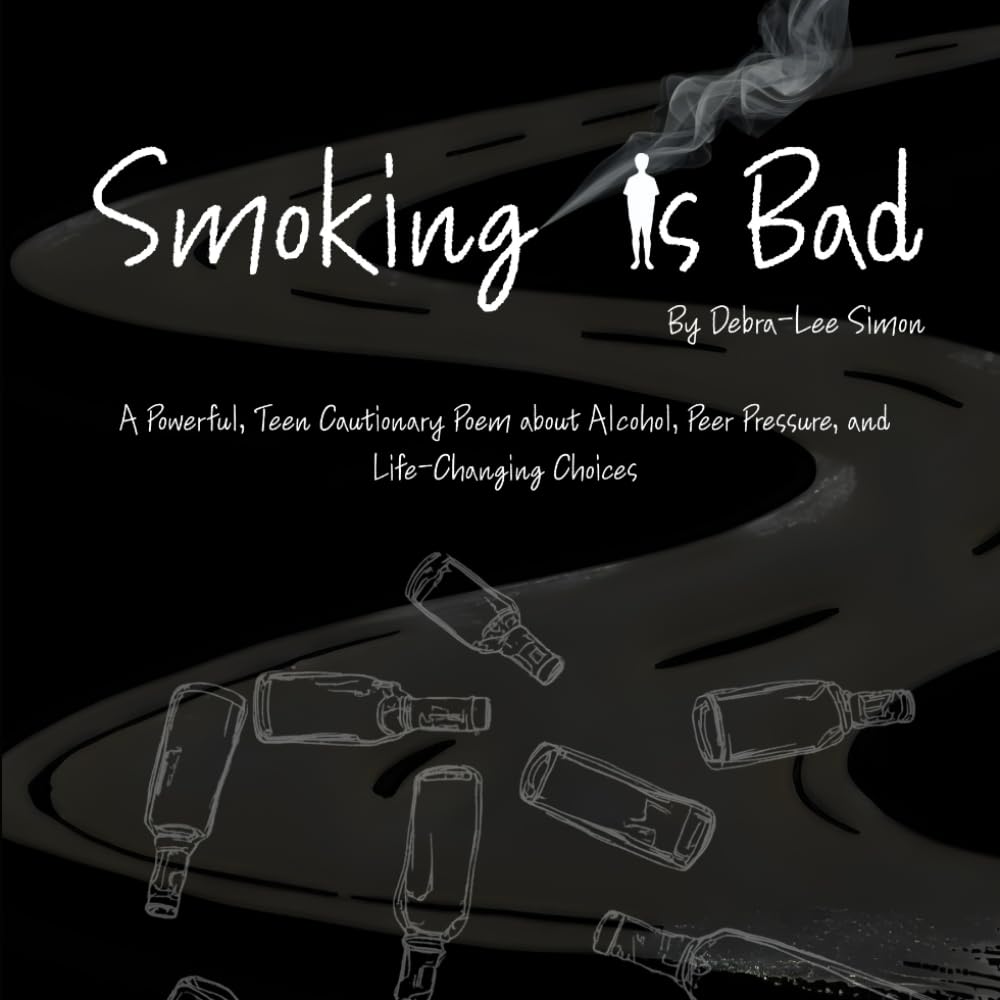 Smoking Is Bad: A Powerful, Teen Cautionary Poem about Alcohol, Peer Pressure, and Life-Changing Choices