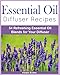 Essential Oil Diffuser Recipes: 54 Refreshing Essential Oil Blends for Your Diffuser (English Edition)