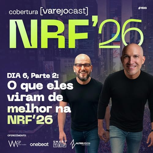 NRF 2026: Dia 6 - PARTE 2: O que eles viram de melhor na NRF'26 [varejocast] cobertura #633