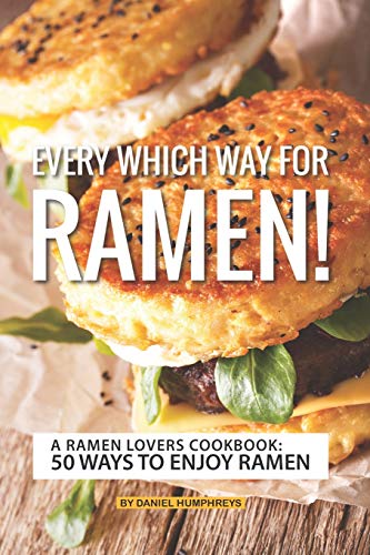 Every which Way for Ramen!: A Ramen Lovers Cookbook: 50 Ways to Enjoy Ramen