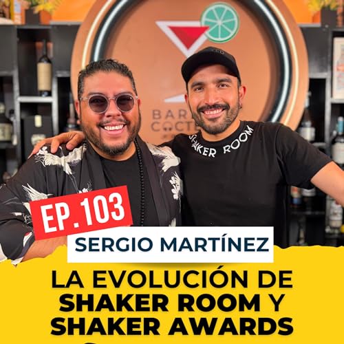 🎙️ Episodio 103: La clave del &eacute;xito de Shaker Room en la industria de la mixolog&iacute;a | Sergio Mart&iacute;nez