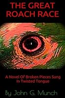 The Great Roach Race: A Novel of Broken Pieces Sung in Twisted Tongue 1629671193 Book Cover