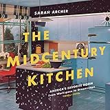  The Midcentury Kitchen: America\'s Favorite Room, from Workspace to Dreamscape, 1940s-1970s