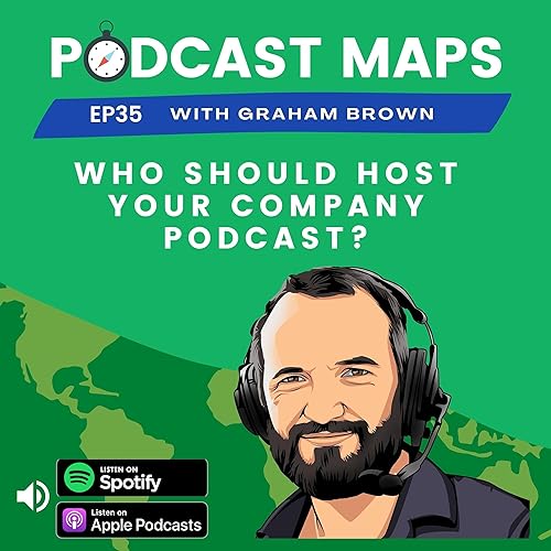 Podcast Maps EP 35 - Who Should Host Your Company Podcast?