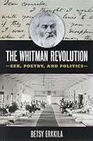 The Whitman Revolution: Sex, Poetry, and Politics 1609387228 Book Cover