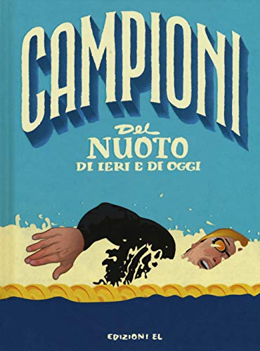 Campioni del nuoto di ieri e di oggi. Ediz. a color