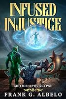 Infused Injustice: An Apocalyptic LitRPG Adventure (The Metier Apocalypse) 1637663072 Book Cover