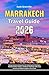 Marrakech Travel Guide: 2026 Comprehensive Companion for Exploring the Red City’s Timeless Souks, Palaces, and Desert Gateways with Local Secrets and Maps ... Explorer Guides With Maps Series Book 4)