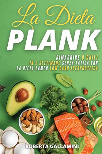 La Dieta Plank: Dimagrire 9 Chili in 2 Settimane Senza Fatica con la Dieta Lampo Low Carb Iperproteica