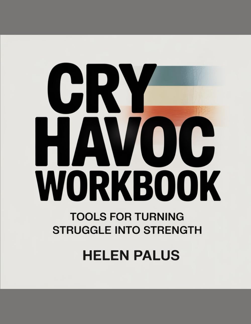 CRY HAVOC WORKBOOK: Tools for Turning Struggle into Strength
