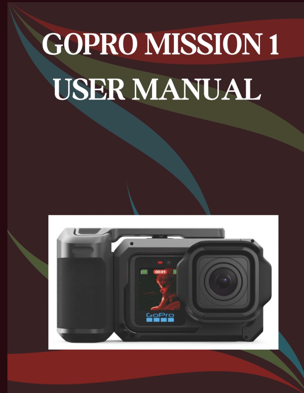 GoPro MISSION 1 User Manual: The Step-by-Step Guide to Essential Camera Skills, Creative Tricks, and Easy Videography