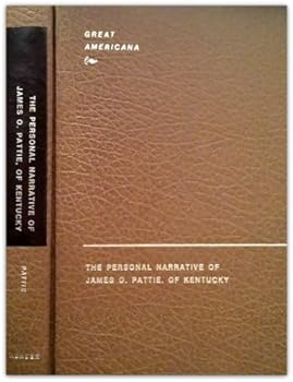 Hardcover The Personal Narrative of James O. Pattie of Kentucky during an Expeditiom from St. Louis, through the vast regions between that place and the Pacific Ocean, .... Book