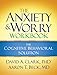 The Anxiety and Worry Workbook: The Cognitive Behavioral Solution
